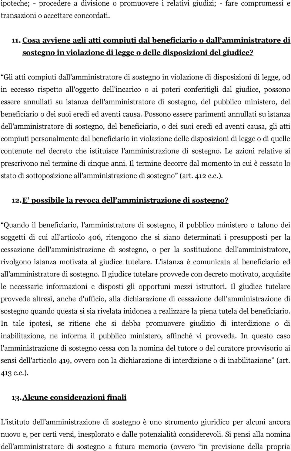 Gli atti compiuti dall'amministratore di sostegno in violazione di disposizioni di legge, od in eccesso rispetto all'oggetto dell'incarico o ai poteri conferitigli dal giudice, possono essere