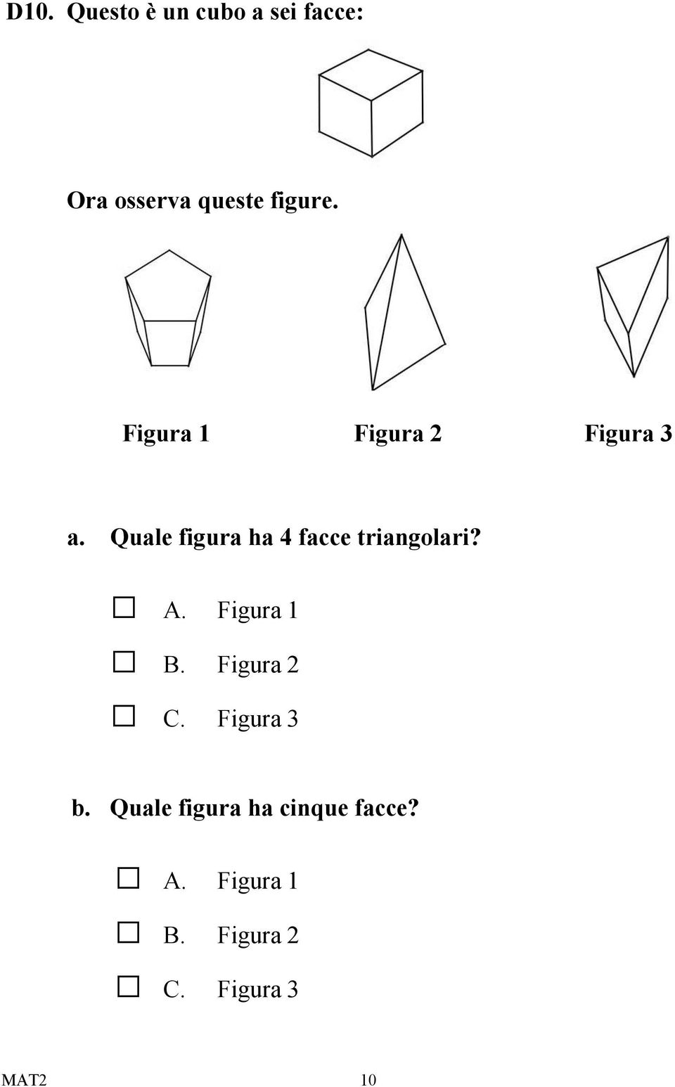 Quale figura ha 4 facce triangolari? A. Figura 1 B.