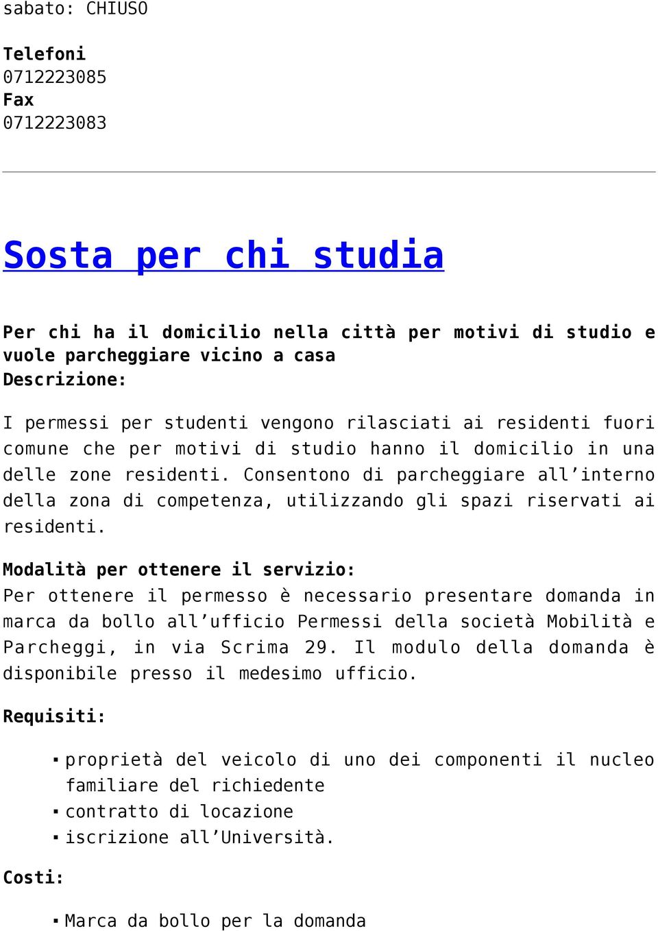 Consentono di parcheggiare all interno della zona di competenza, utilizzando gli spazi riservati ai residenti.