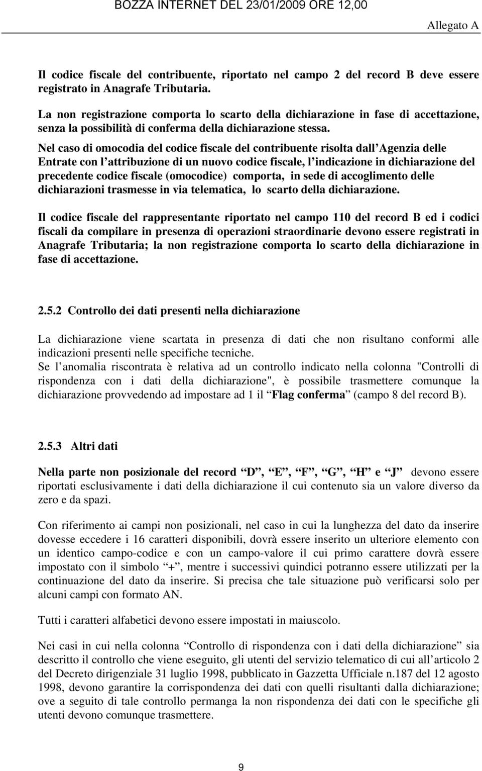 Nel caso di omocodia del codice fiscale del contribuente risolta dall Agenzia delle Entrate con l attribuzione di un nuovo codice fiscale, l indicazione in dichiarazione del precedente codice fiscale