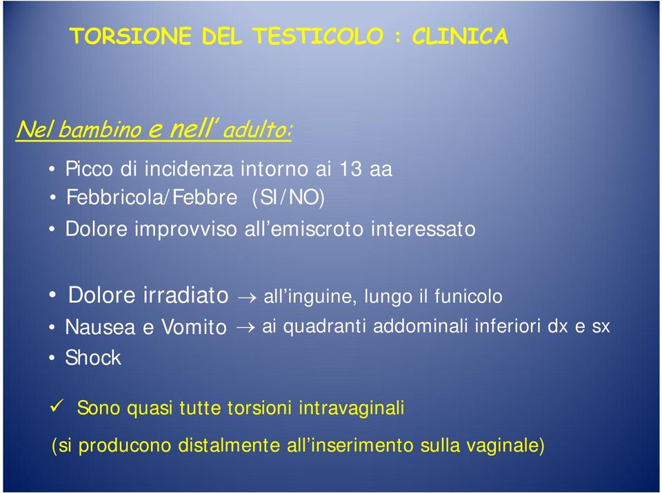 inguine, lungo il funicolo Nausea e Vomito ai quadranti addominali inferiori dx e sx Shock