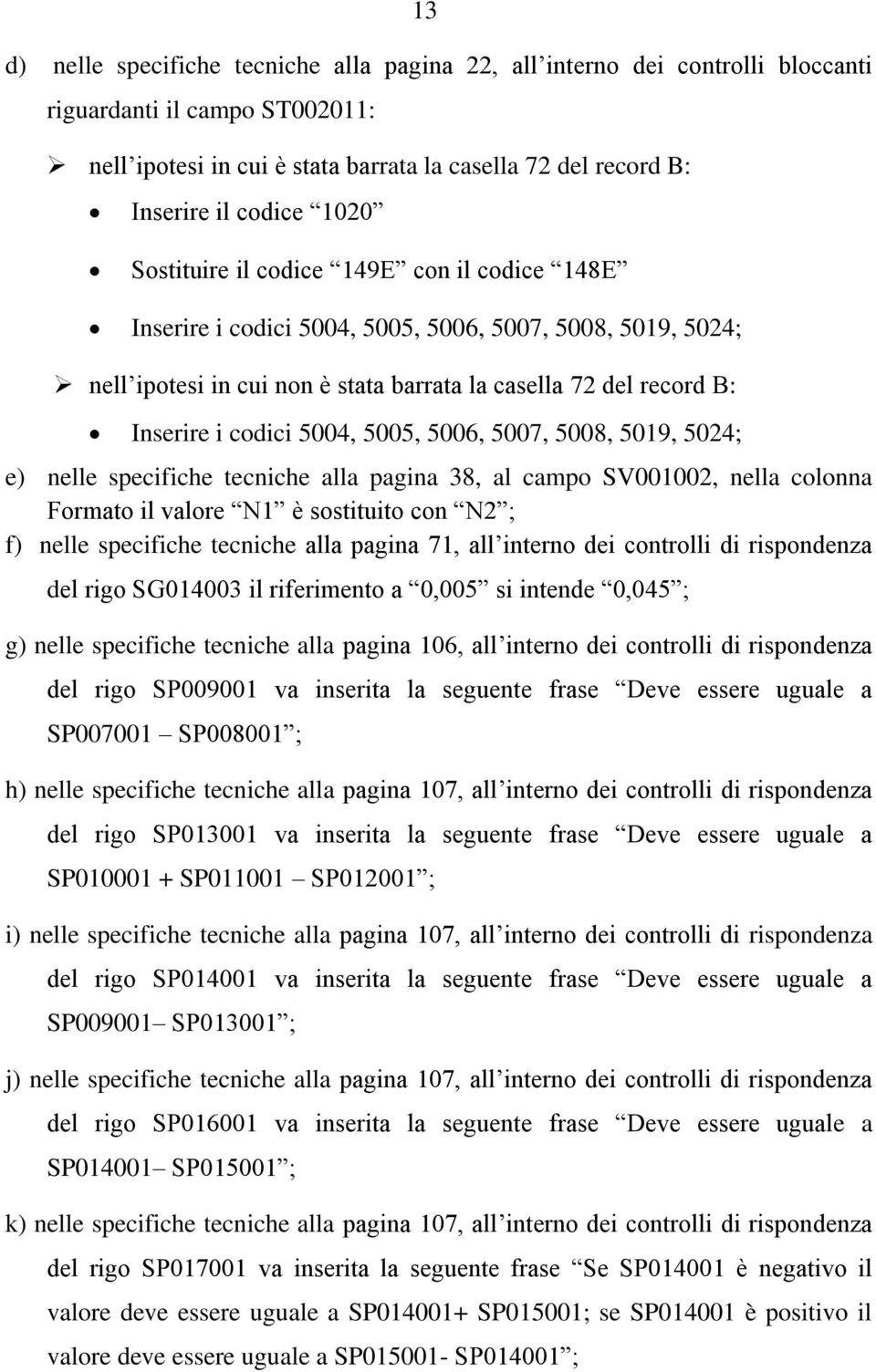 5004, 5005, 5006, 5007, 5008, 5019, 5024; e) nelle specifiche tecniche alla pagina 38, al campo SV001002, nella colonna Formato il valore N1 è sostituito con N2 ; f) nelle specifiche tecniche alla