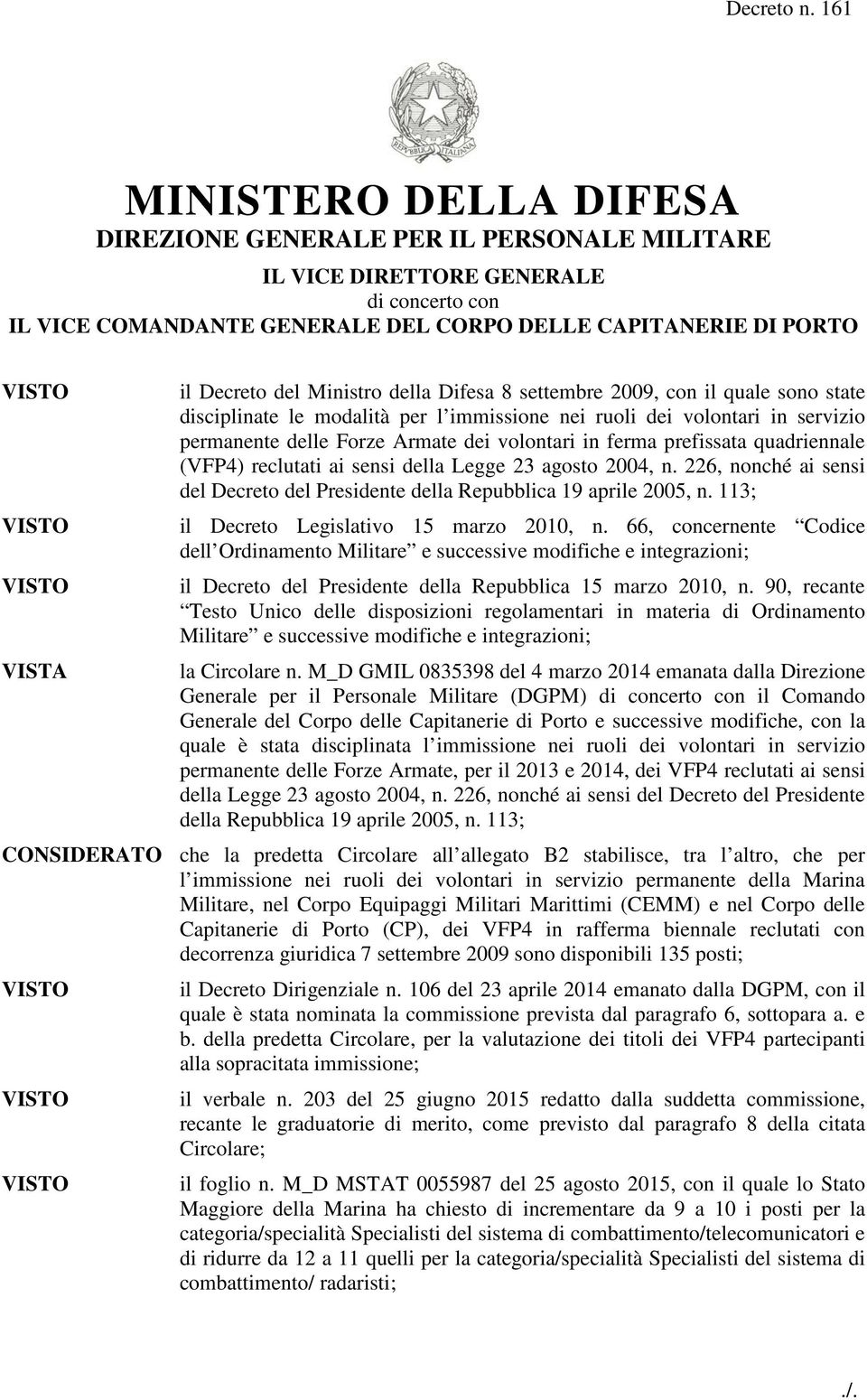 del Ministro della Difesa 8 settembre 2009, con il quale sono state disciplinate le modalità per l immissione nei ruoli dei volontari in servizio permanente delle Forze Armate dei volontari in ferma