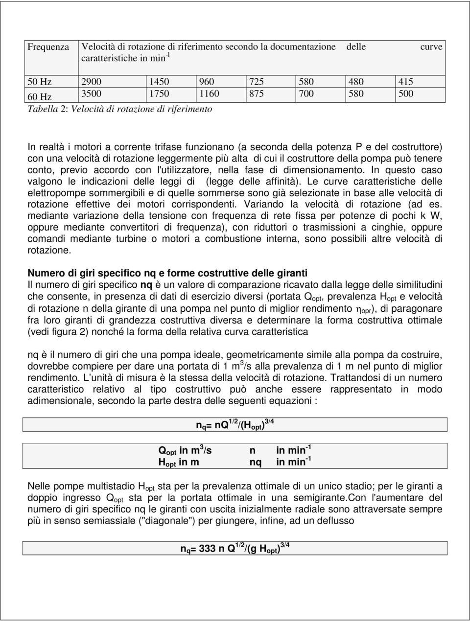 costruttore della pompa può tenere conto, previo accordo con l'utilizzatore, nella fase di dimensionamento. In questo caso valgono le indicazioni delle leggi di (legge delle affinità).