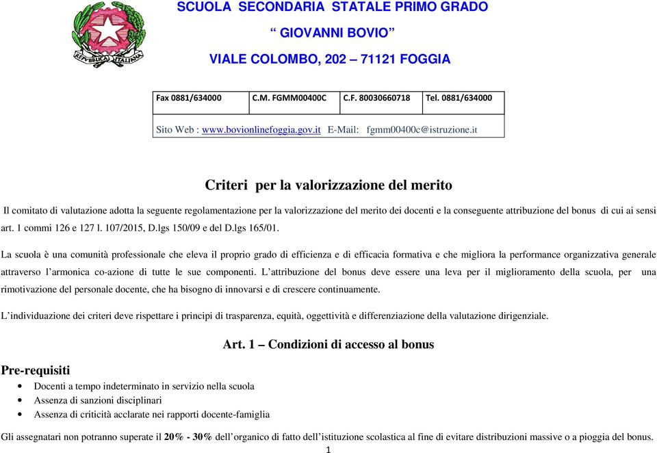 it Criteri per la valorizzazione del merito Il comitato di valutazione adotta la seguente regolamentazione per la valorizzazione del merito dei docenti e la conseguente attribuzione del bonus di cui