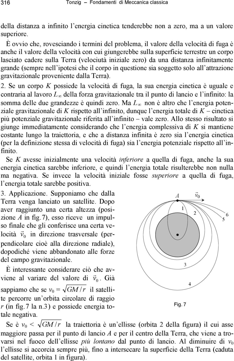 (velociutà iniziale zero) da una distanza infinitamente grande (sempre nell ipotesi che il corpo in questione sia soggetto solo all attrazione gravitazionale proveniente dalla Terra). 2.