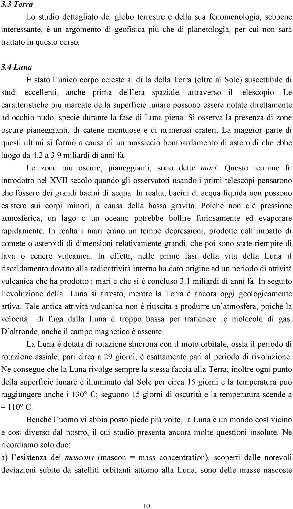 Le caratteristiche più marcate della superficie lunare possono essere notate direttamente ad occhio nudo, specie durante la fase di Luna piena.