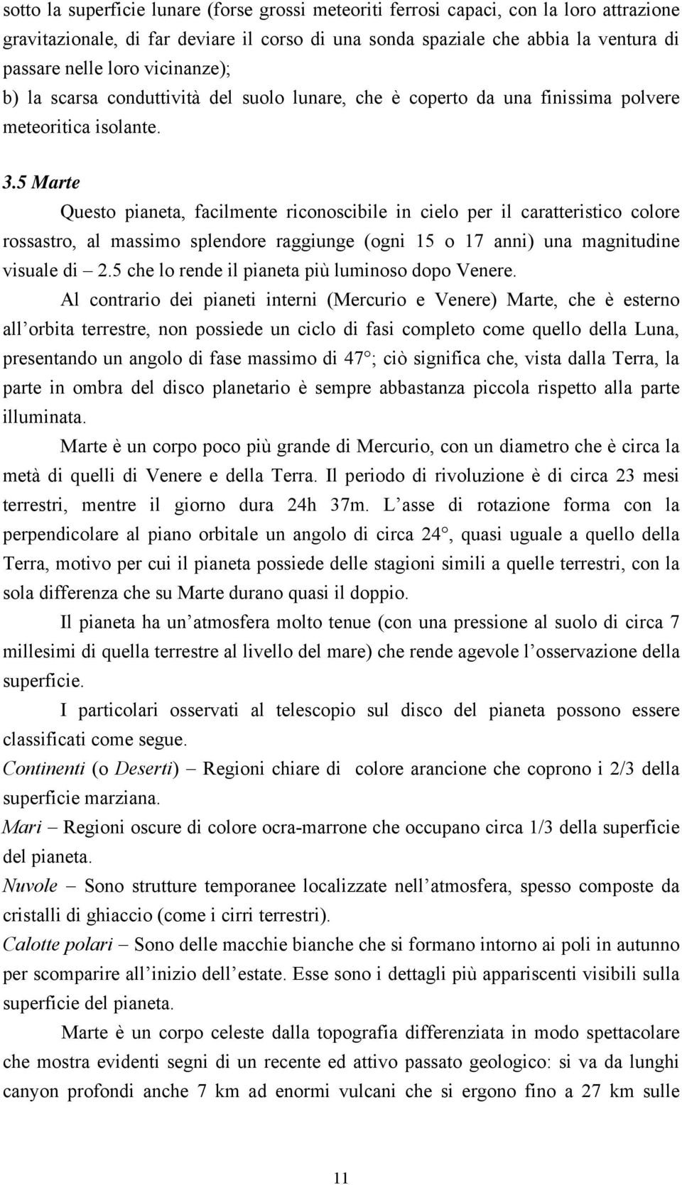 5 Marte Questo pianeta, facilmente riconoscibile in cielo per il caratteristico colore rossastro, al massimo splendore raggiunge (ogni 15 o 17 anni) una magnitudine visuale di 2.