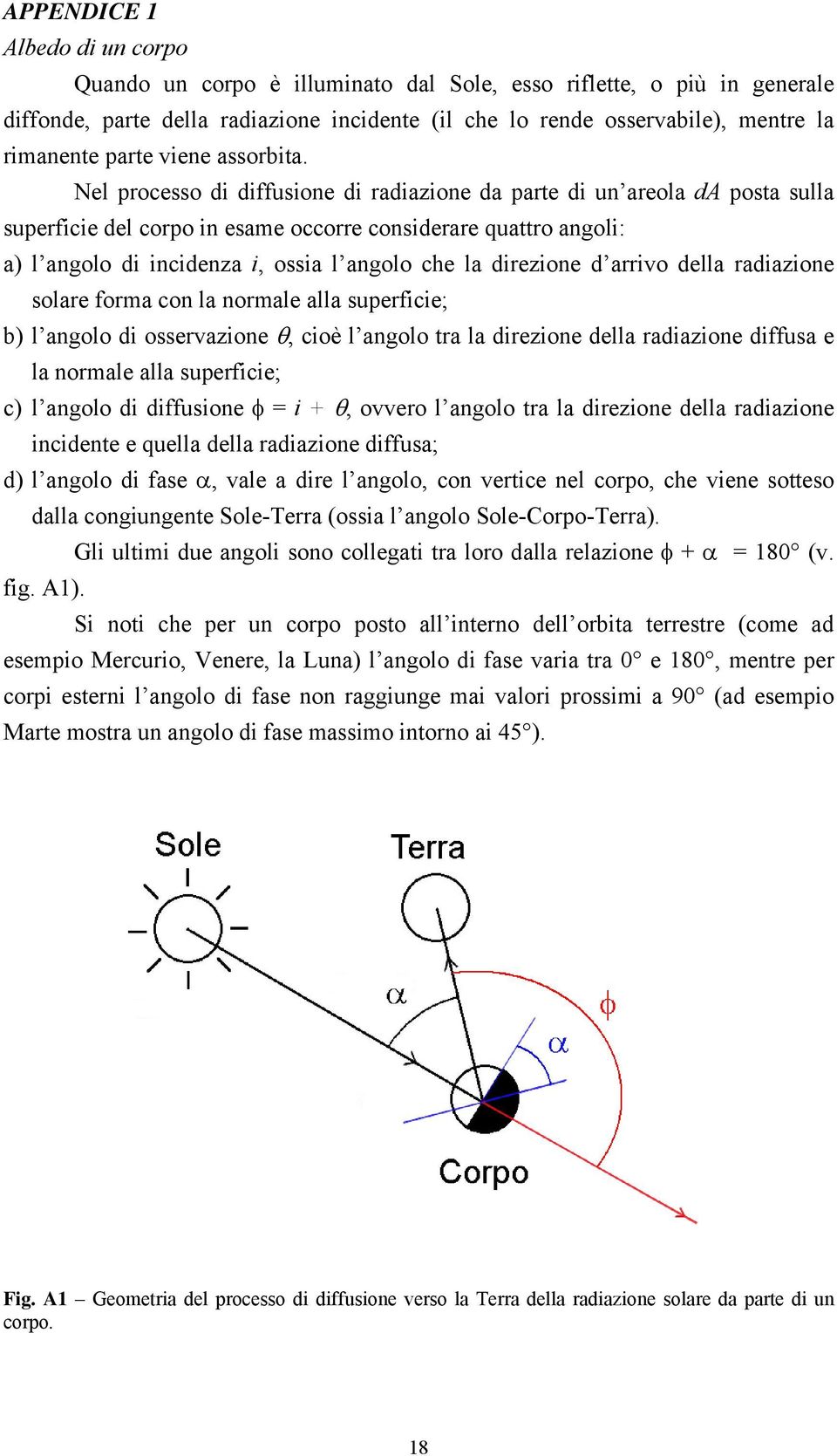 Nel processo di diffusione di radiazione da parte di un areola da posta sulla superficie del corpo in esame occorre considerare quattro angoli: a) l angolo di incidenza i, ossia l angolo che la