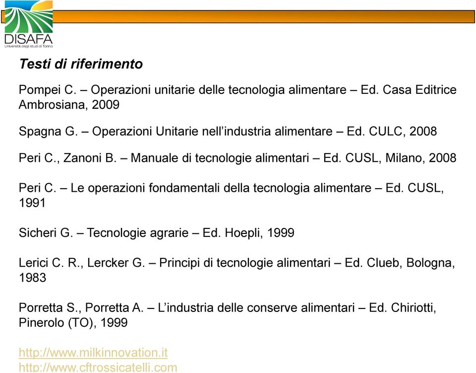 Le operazioni fondamentali della tecnologia alimentare Ed. CUSL, 1991 Sicheri G. Tecnologie agrarie Ed. Hoepli, 1999 Lerici C. R., Lercker G.