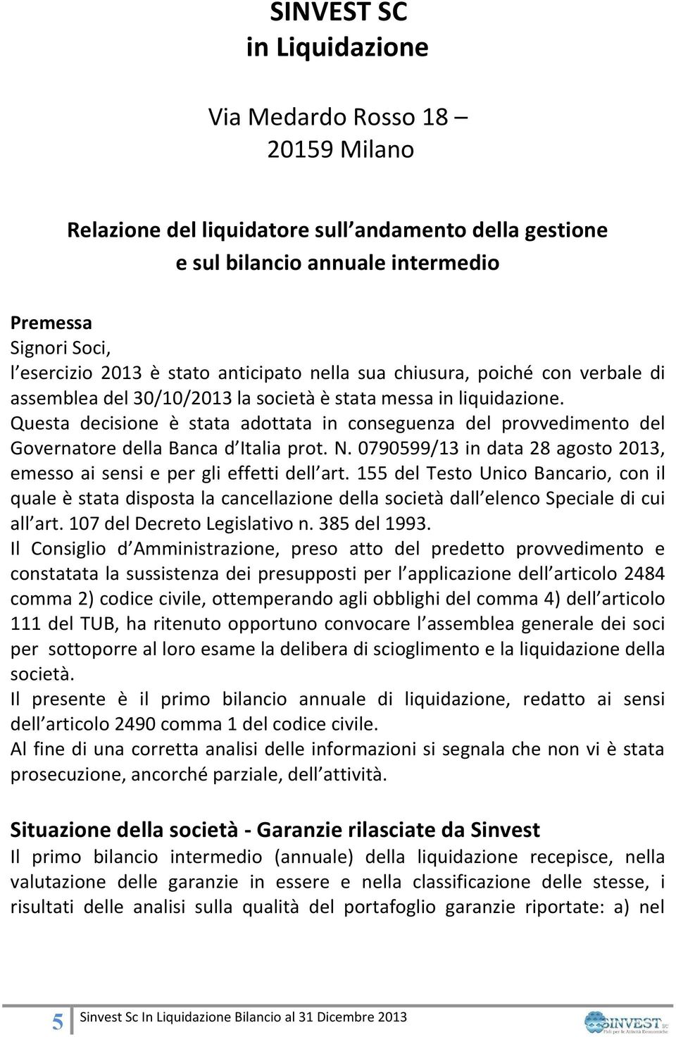 Questa decisione è stata adottata in conseguenza del provvedimento del Governatore della Banca d Italia prot. N. 0790599/13 in data 28 agosto 2013, emesso ai sensi e per gli effetti dell art.