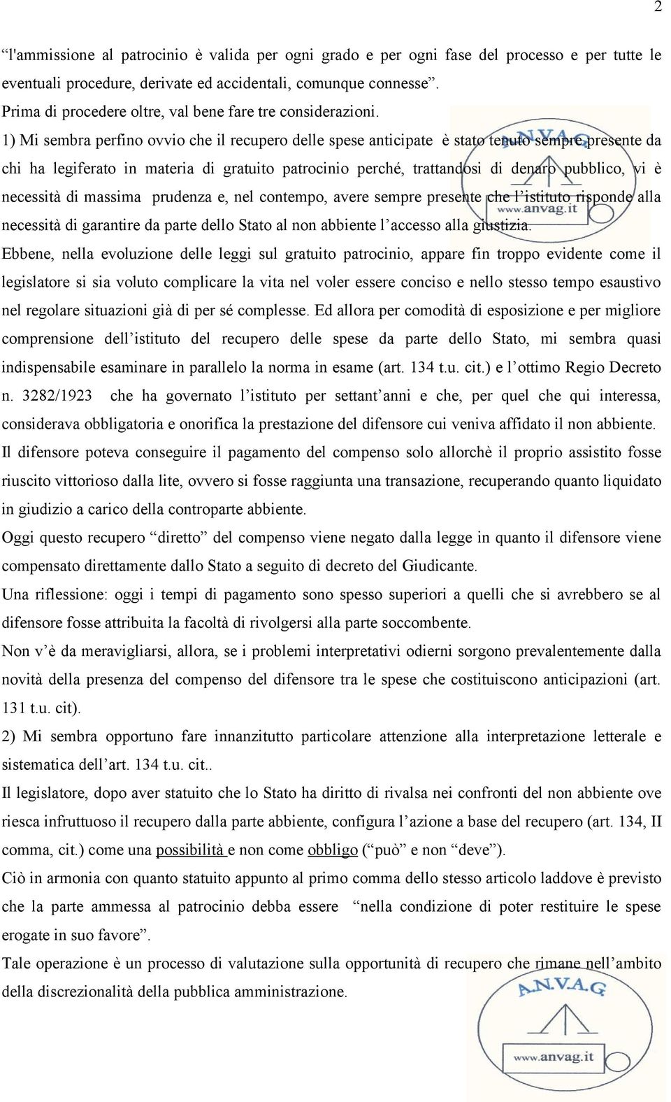 1) Mi sembra perfino ovvio che il recupero delle spese anticipate è stato tenuto sempre presente da chi ha legiferato in materia di gratuito patrocinio perché, trattandosi di denaro pubblico, vi è