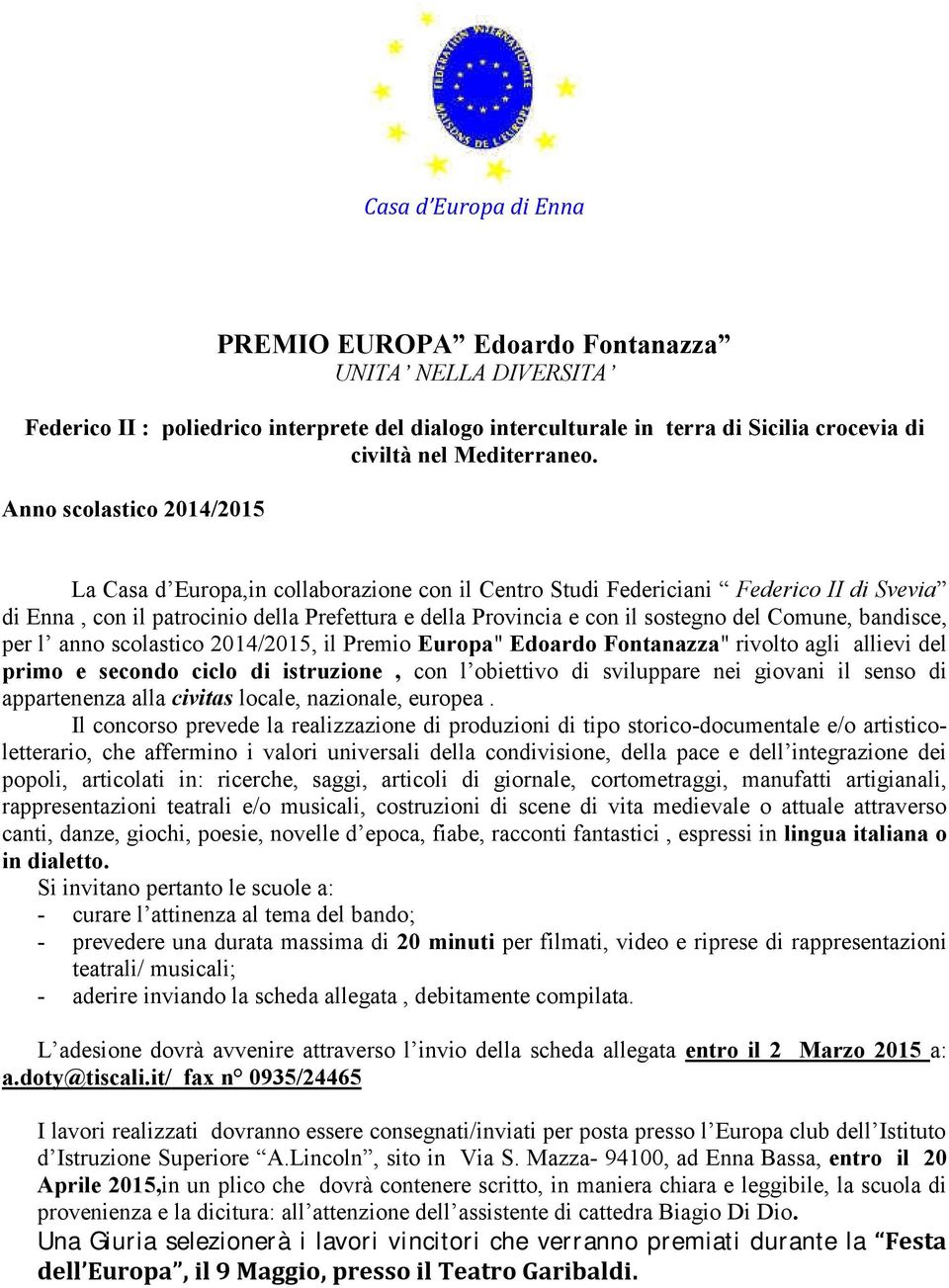 Comune, bandisce, per l anno scolastico 2014/2015, il Premio Europa" Edoardo Fontanazza" rivolto agli allievi del primo e secondo ciclo di istruzione, con l obiettivo di sviluppare nei giovani il