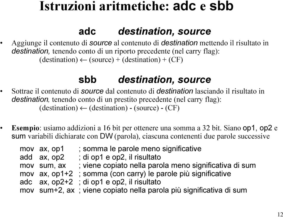 un prestito precedente (nel carry flag): (destination) (destination) - (source) - (CF) Esempio: usiamo addizioni a 16 bit per ottenere una somma a 32 bit Siano op1, op2 e sum variabili dichiarate con