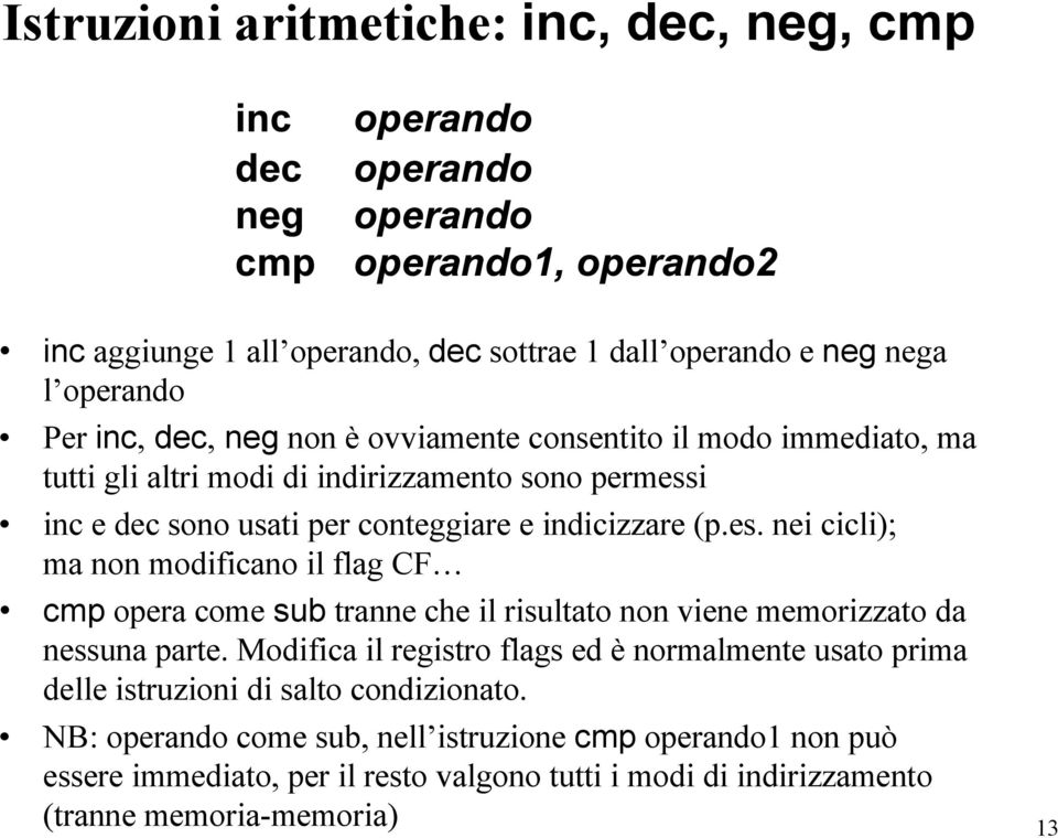 (pes nei cicli); ma non modificano il flag CF cmpopera come sub tranne che il risultato non viene memorizzato da nessuna parte Modifica il registro flags ed è normalmente usato prima