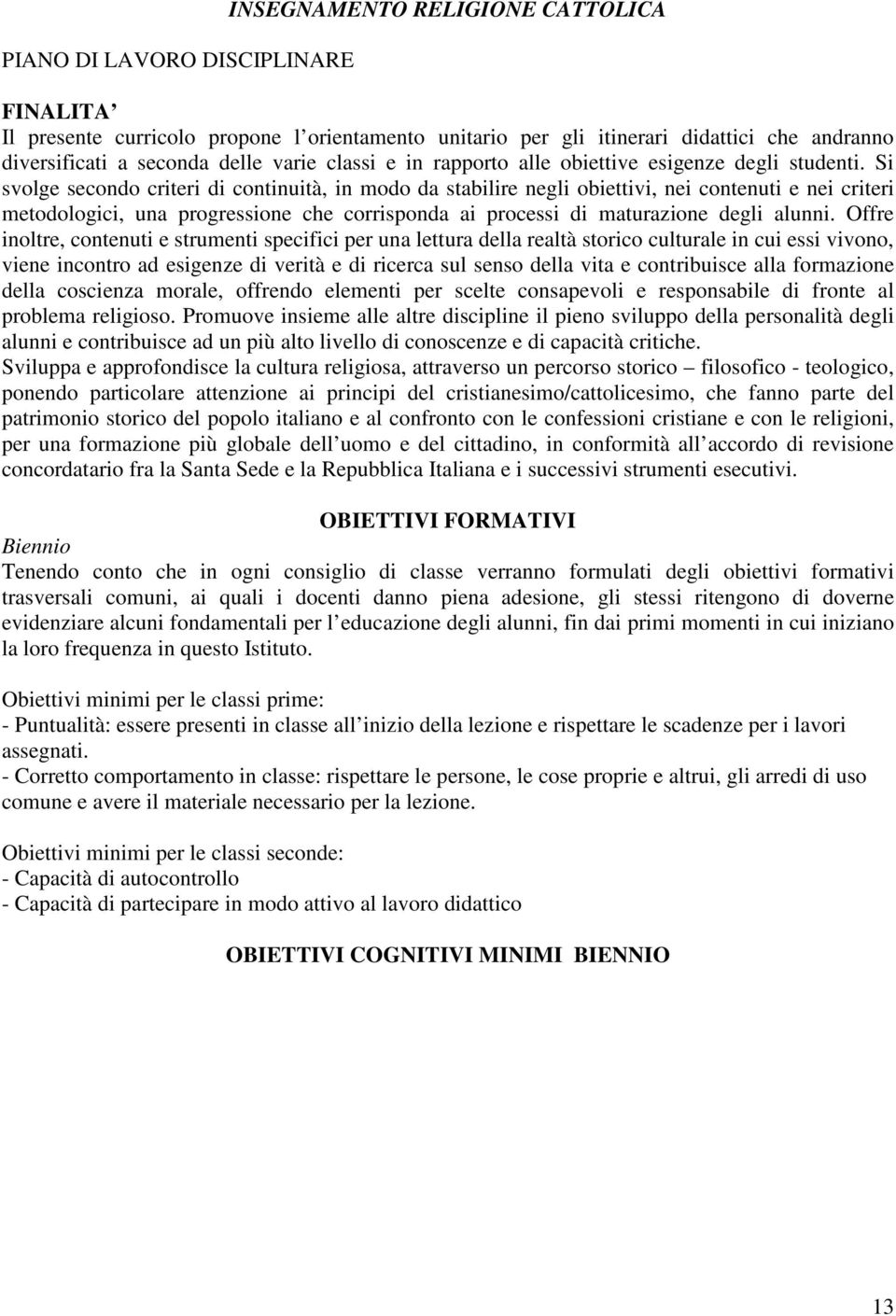 Si svolge secondo criteri di continuità, in modo da stabilire negli obiettivi, nei contenuti e nei criteri metodologici, una progressione che corrisponda ai processi di maturazione degli alunni.