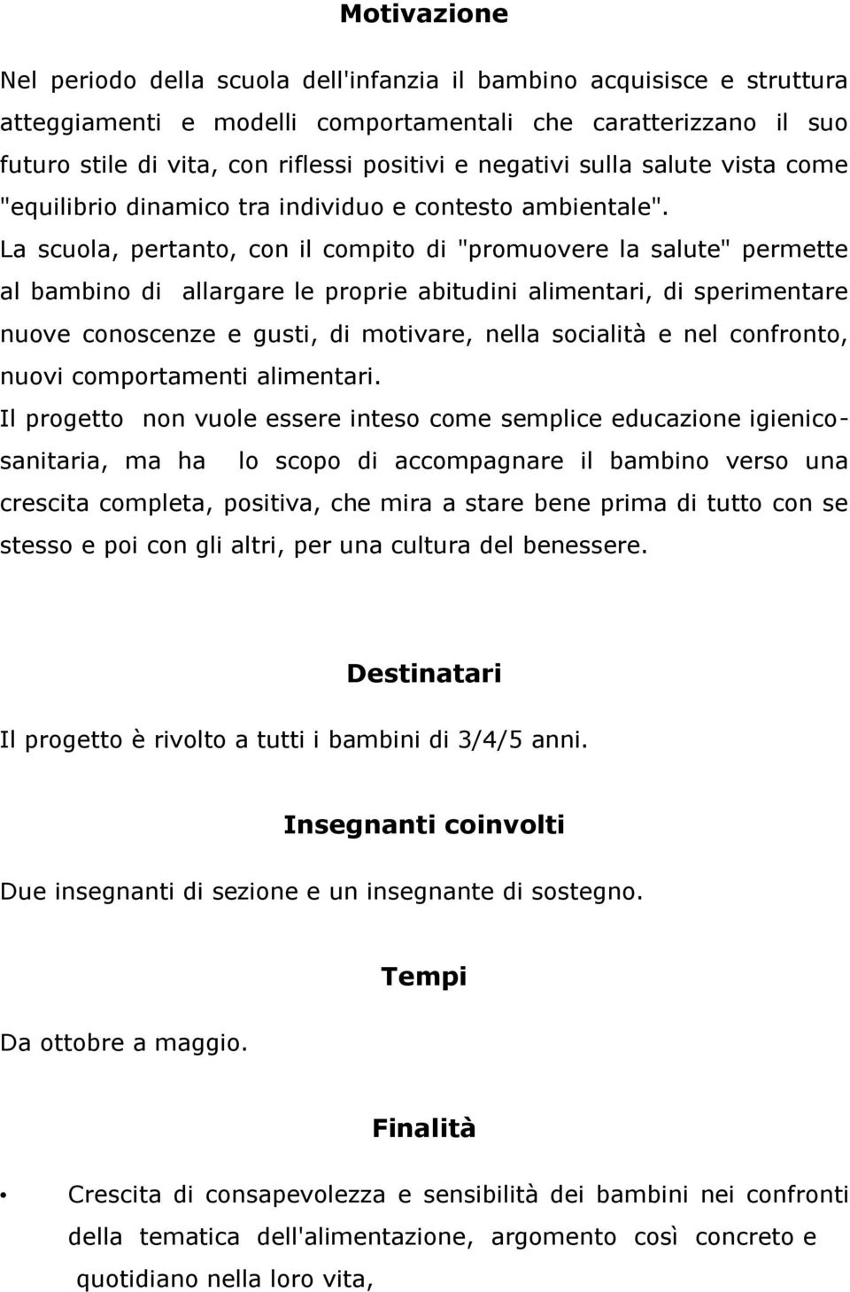 La scuola, pertanto, con il compito di "promuovere la salute" permette al bambino di allargare le proprie abitudini alimentari, di sperimentare nuove conoscenze e gusti, di motivare, nella socialità