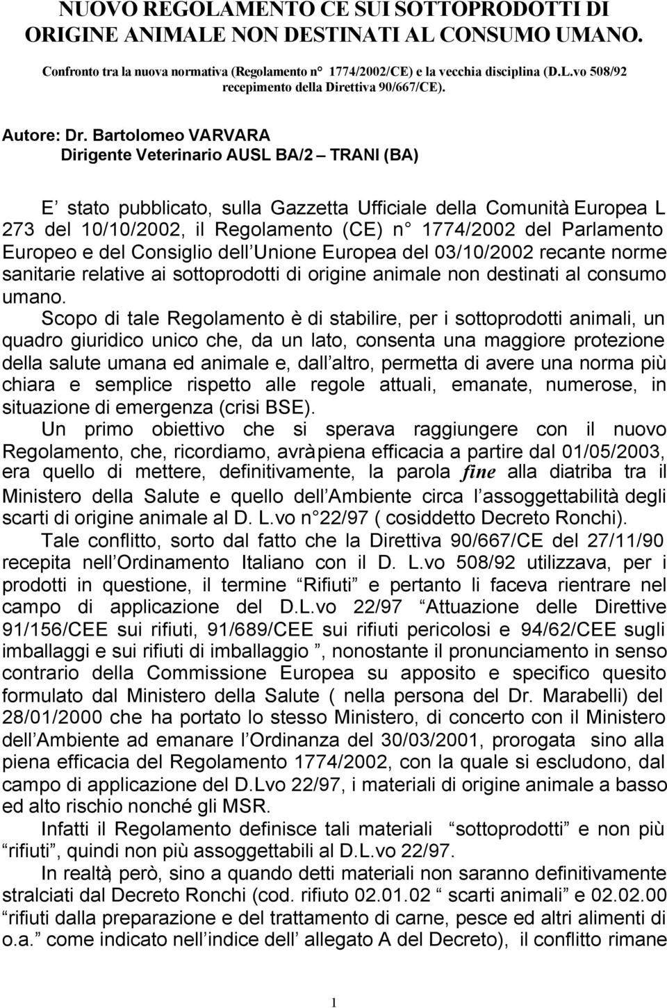 Bartolomeo VARVARA Dirigente Veterinario AUSL BA/2 TRANI (BA) E stato pubblicato, sulla Gazzetta Ufficiale della Comunità Europea L 273 del 10/10/2002, il Regolamento (CE) n 1774/2002 del Parlamento