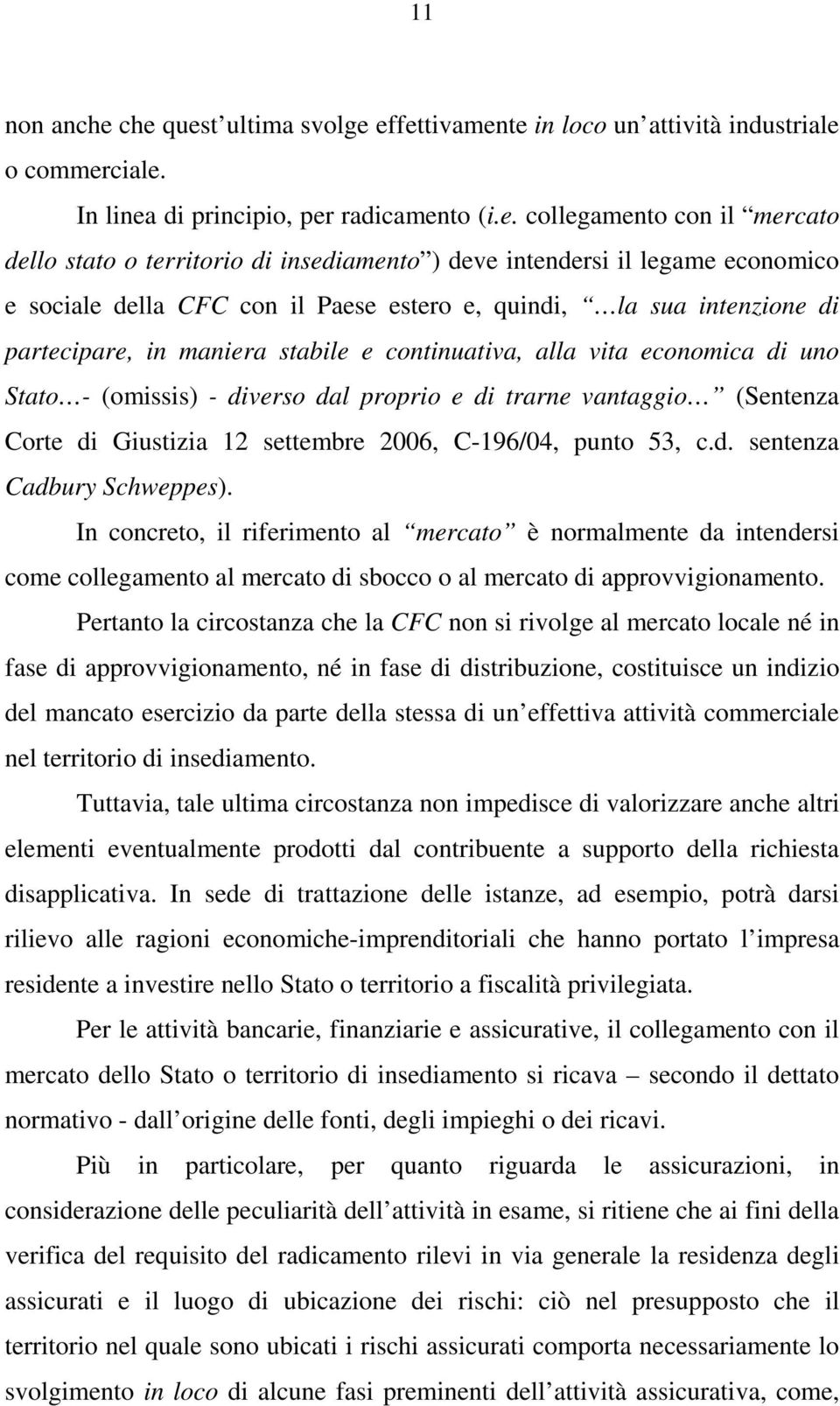 ) deve intendersi il legame economico e sociale della CFC con il Paese estero e, quindi, la sua intenzione di partecipare, in maniera stabile e continuativa, alla vita economica di uno Stato -