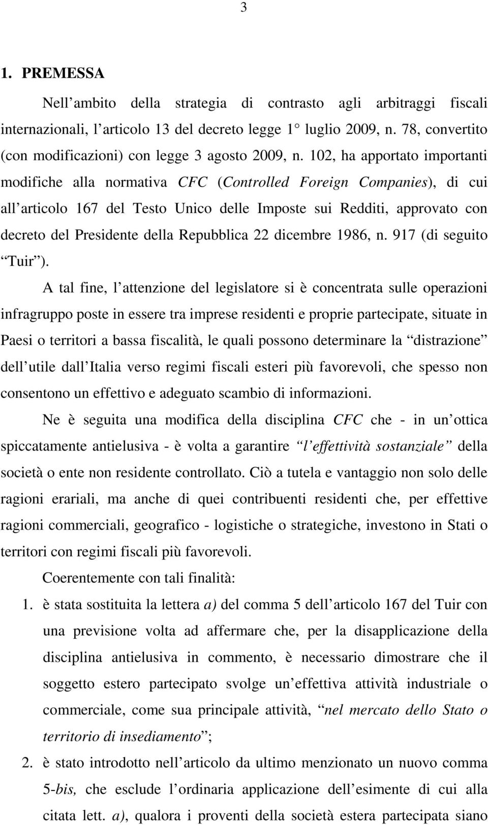 102, ha apportato importanti modifiche alla normativa CFC (Controlled Foreign Companies), di cui all articolo 167 del Testo Unico delle Imposte sui Redditi, approvato con decreto del Presidente della