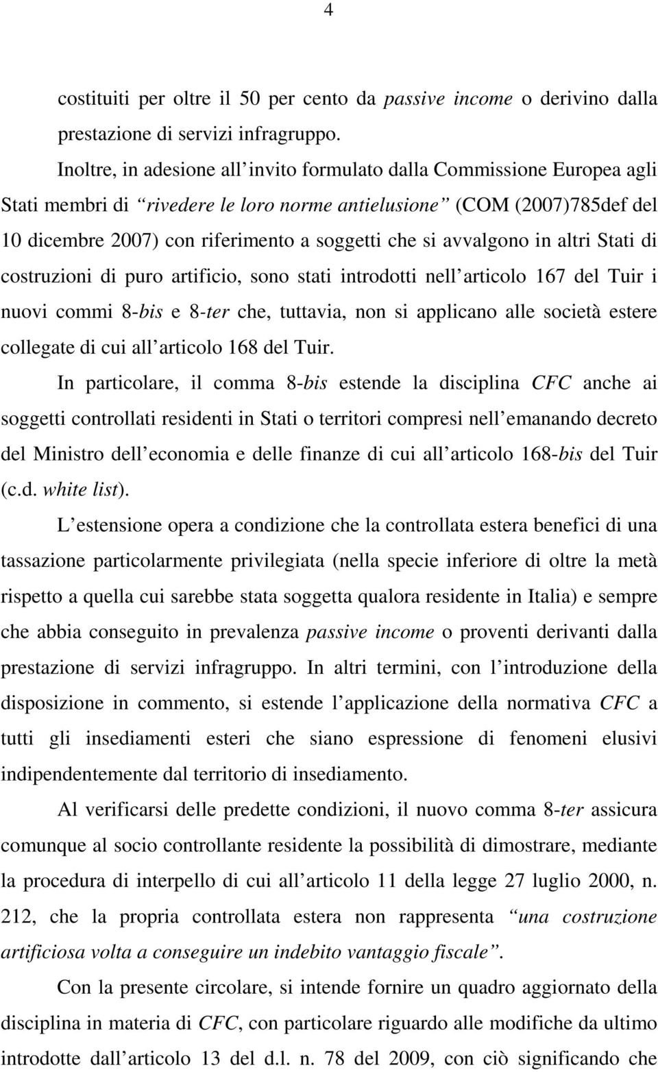 avvalgono in altri Stati di costruzioni di puro artificio, sono stati introdotti nell articolo 167 del Tuir i nuovi commi 8-bis e 8-ter che, tuttavia, non si applicano alle società estere collegate