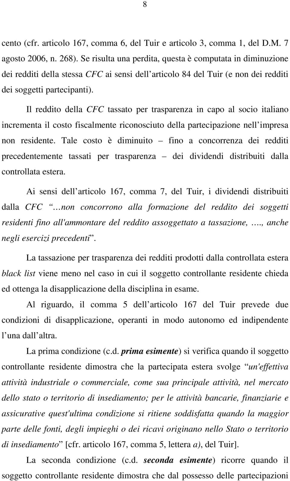 Il reddito della CFC tassato per trasparenza in capo al socio italiano incrementa il costo fiscalmente riconosciuto della partecipazione nell impresa non residente.