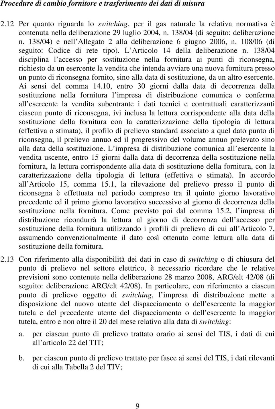 138/04 disciplina l accesso per sostituzione nella fornitura ai punti di riconsegna, richiesto da un esercente la vendita che intenda avviare una nuova fornitura presso un punto di riconsegna