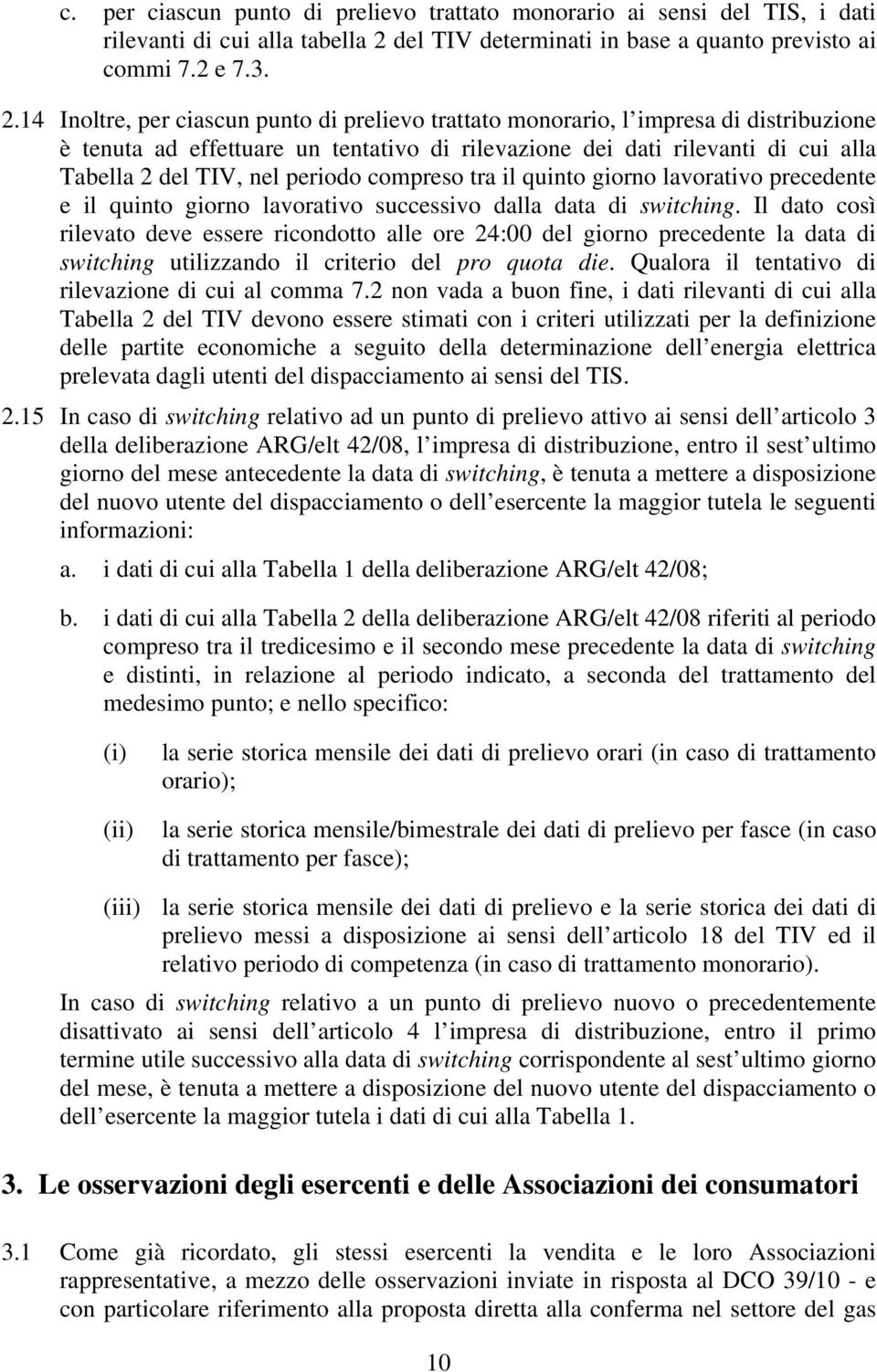 14 Inoltre, per ciascun punto di prelievo trattato monorario, l impresa di distribuzione è tenuta ad effettuare un tentativo di rilevazione dei dati rilevanti di cui alla Tabella 2 del TIV, nel