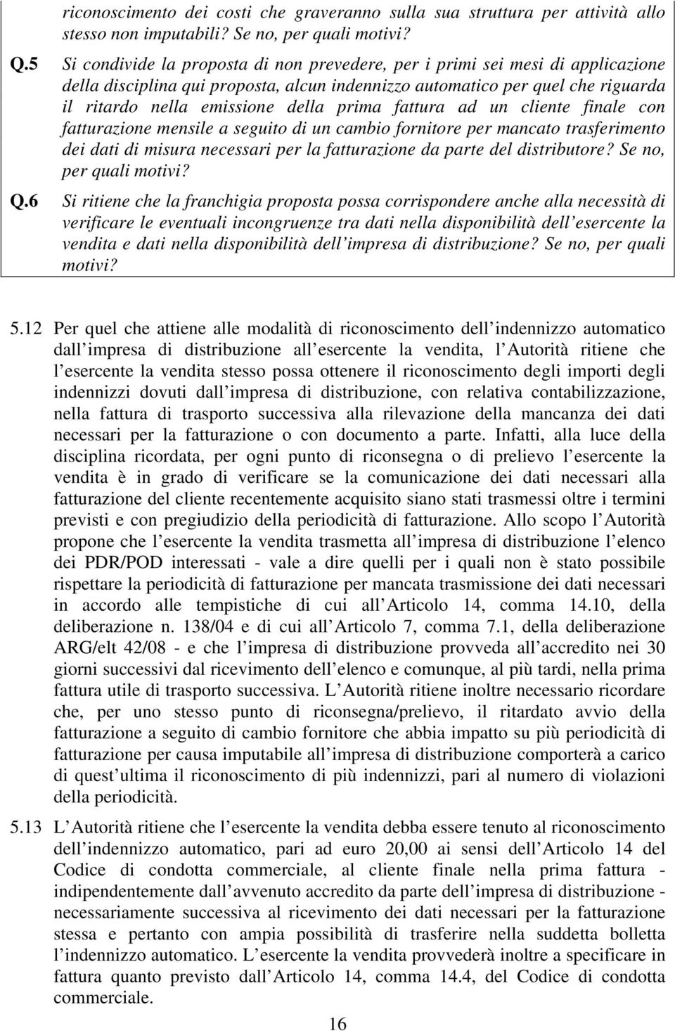 prima fattura ad un cliente finale con fatturazione mensile a seguito di un cambio fornitore per mancato trasferimento dei dati di misura necessari per la fatturazione da parte del distributore?