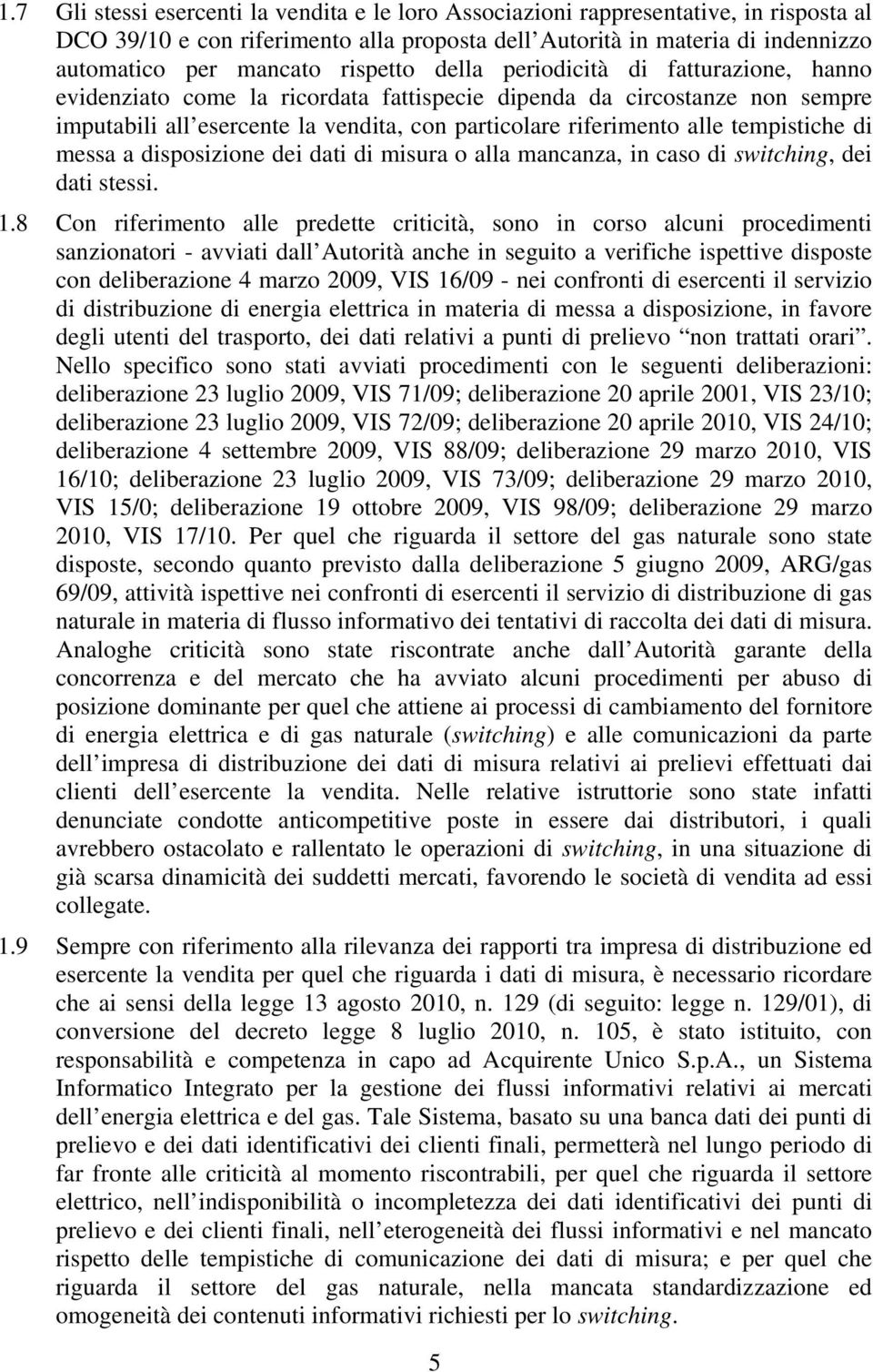 tempistiche di messa a disposizione dei dati di misura o alla mancanza, in caso di switching, dei dati stessi. 1.