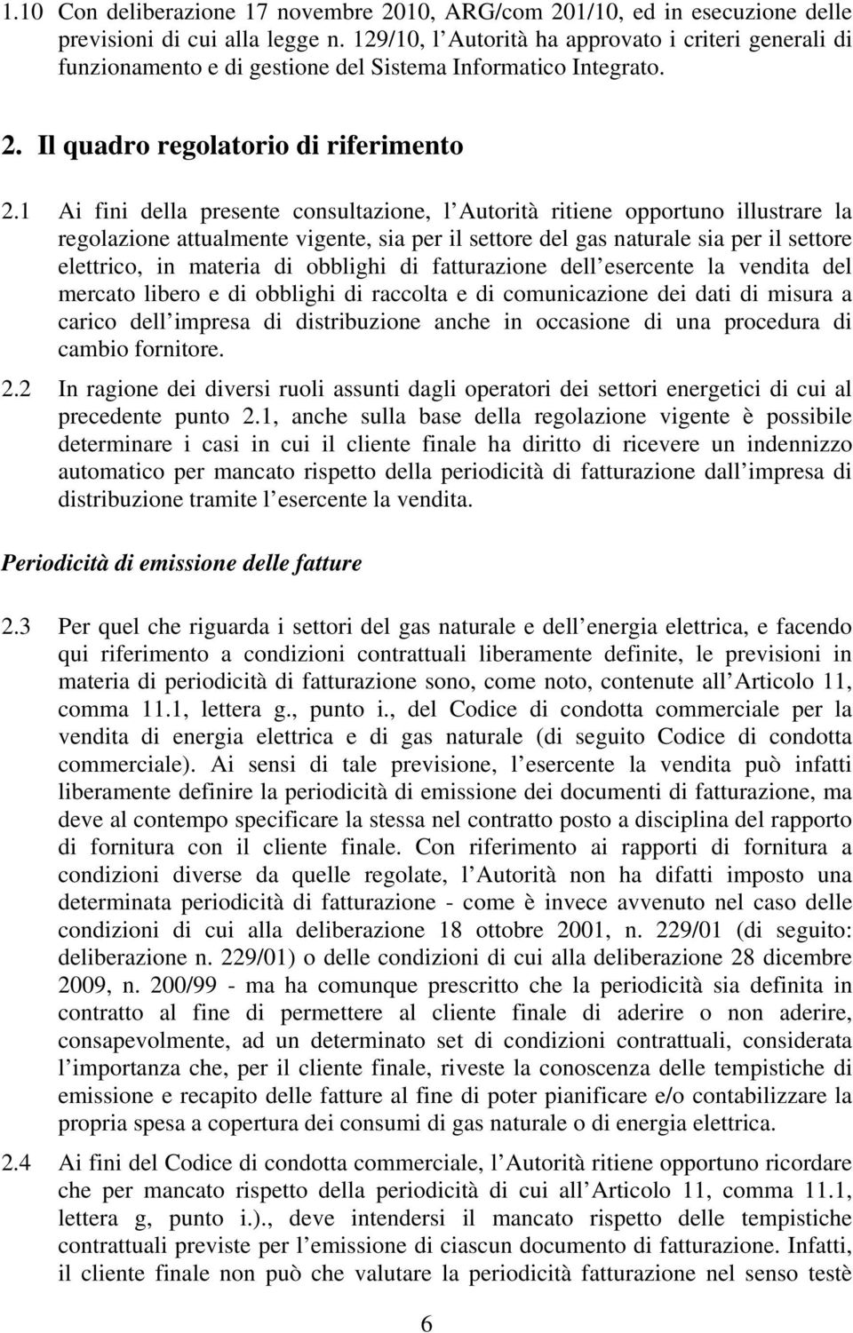 1 Ai fini della presente consultazione, l Autorità ritiene opportuno illustrare la regolazione attualmente vigente, sia per il settore del gas naturale sia per il settore elettrico, in materia di