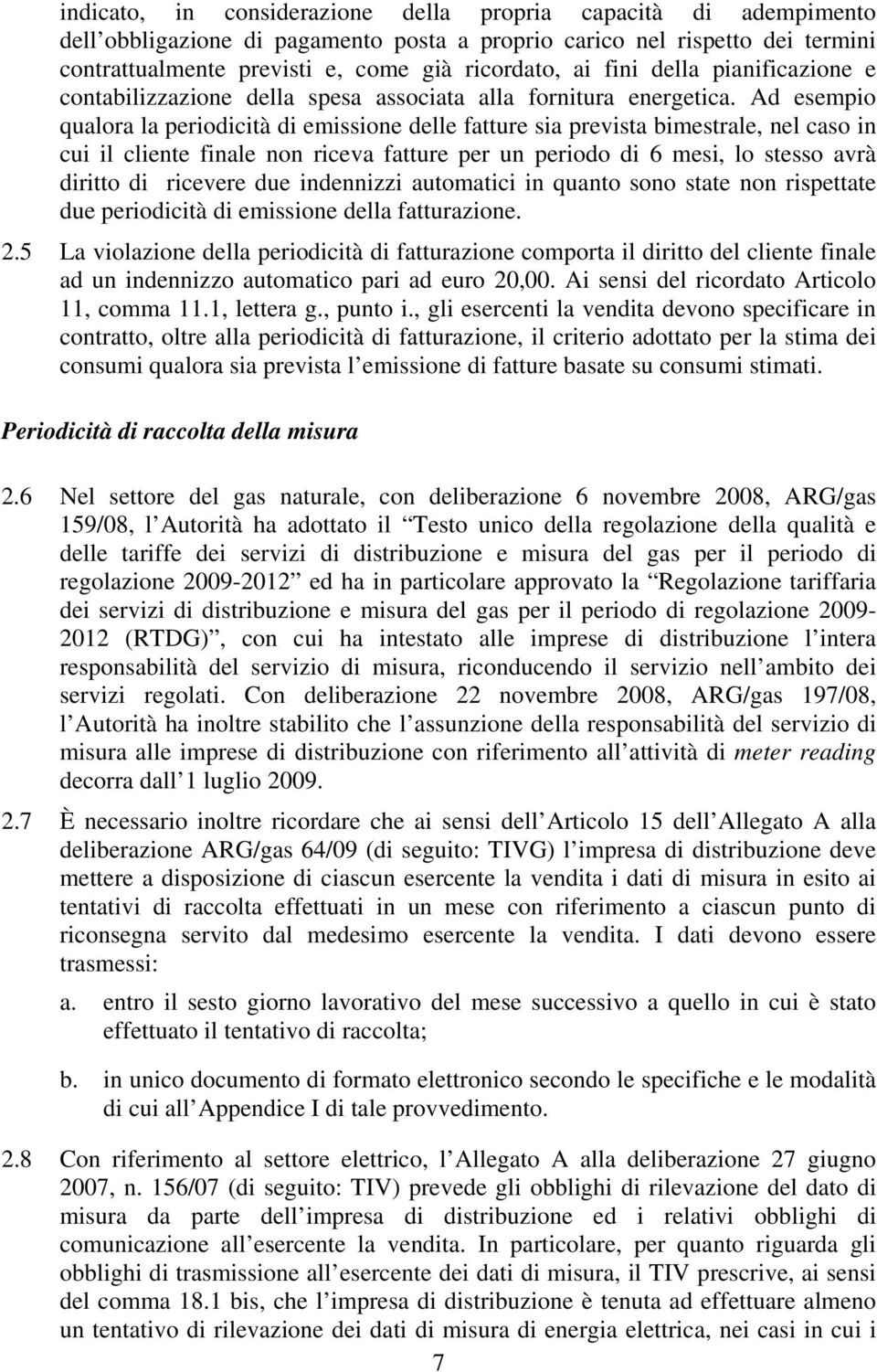 Ad esempio qualora la periodicità di emissione delle fatture sia prevista bimestrale, nel caso in cui il cliente finale non riceva fatture per un periodo di 6 mesi, lo stesso avrà diritto di ricevere