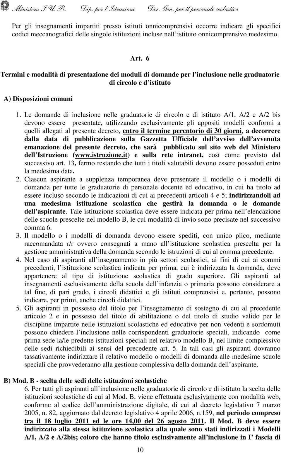 Le domande di inclusione nelle graduatorie di circolo e di istituto A/1, A/2 e A/2 bis devono essere presentate, utilizzando esclusivamente gli appositi modelli conformi a quelli allegati al presente