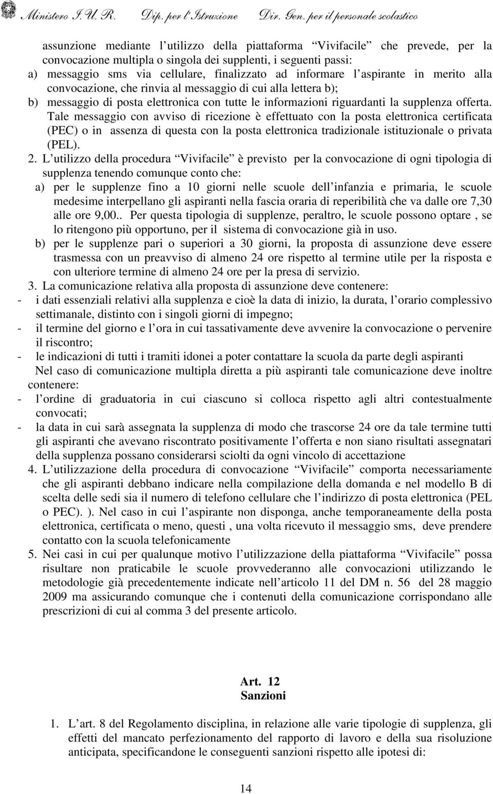 Tale messaggio con avviso di ricezione è effettuato con la posta elettronica certificata (PEC) o in assenza di questa con la posta elettronica tradizionale istituzionale o privata (PEL). 2.