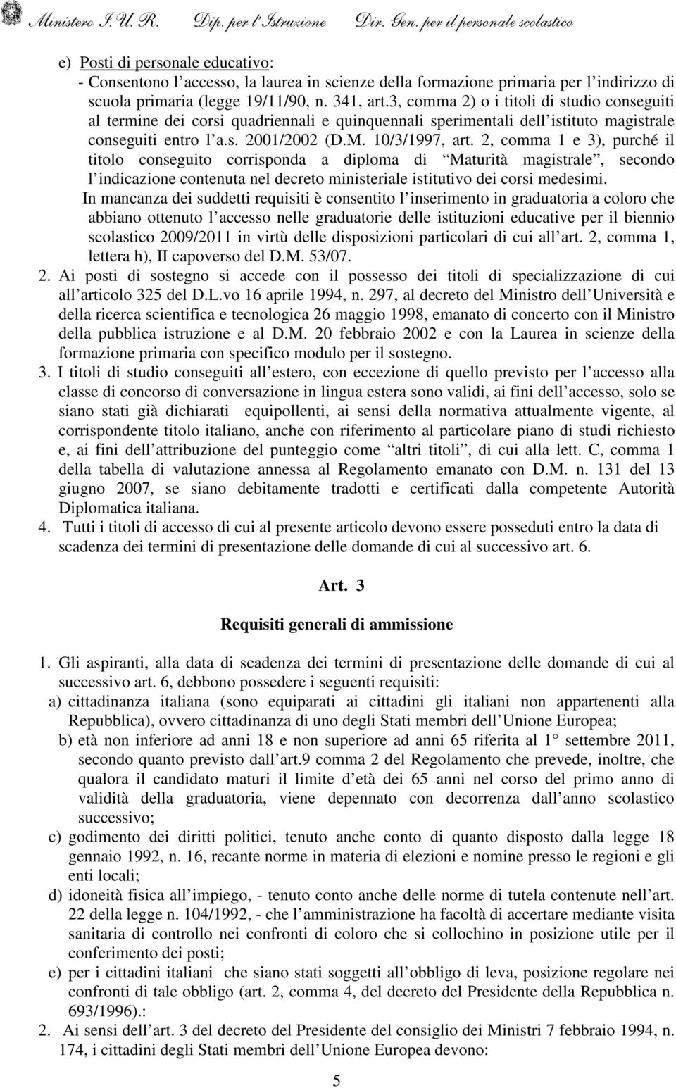 2, comma 1 e 3), purché il titolo conseguito corrisponda a diploma di Maturità magistrale, secondo l indicazione contenuta nel decreto ministeriale istitutivo dei corsi medesimi.