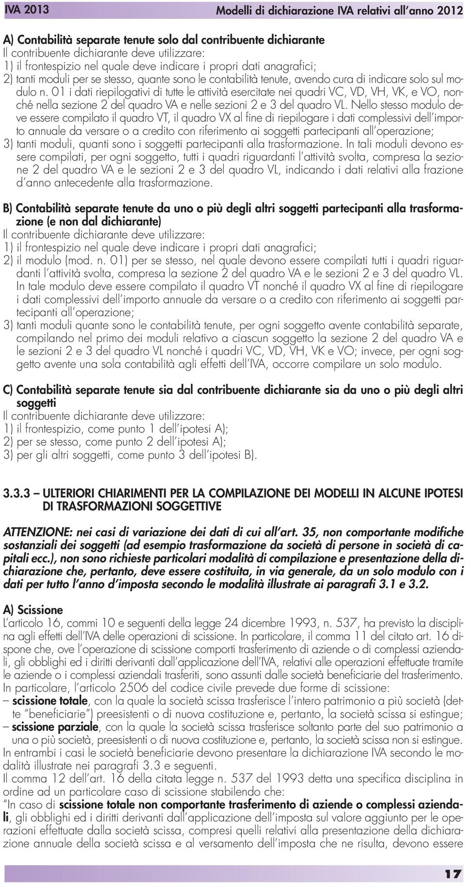 01 i dati riepilogativi di tutte le attività esercitate nei quadri VC, VD, VH, VK, e VO, nonché nella sezione 2 del quadro VA e nelle sezioni 2 e 3 del quadro VL.