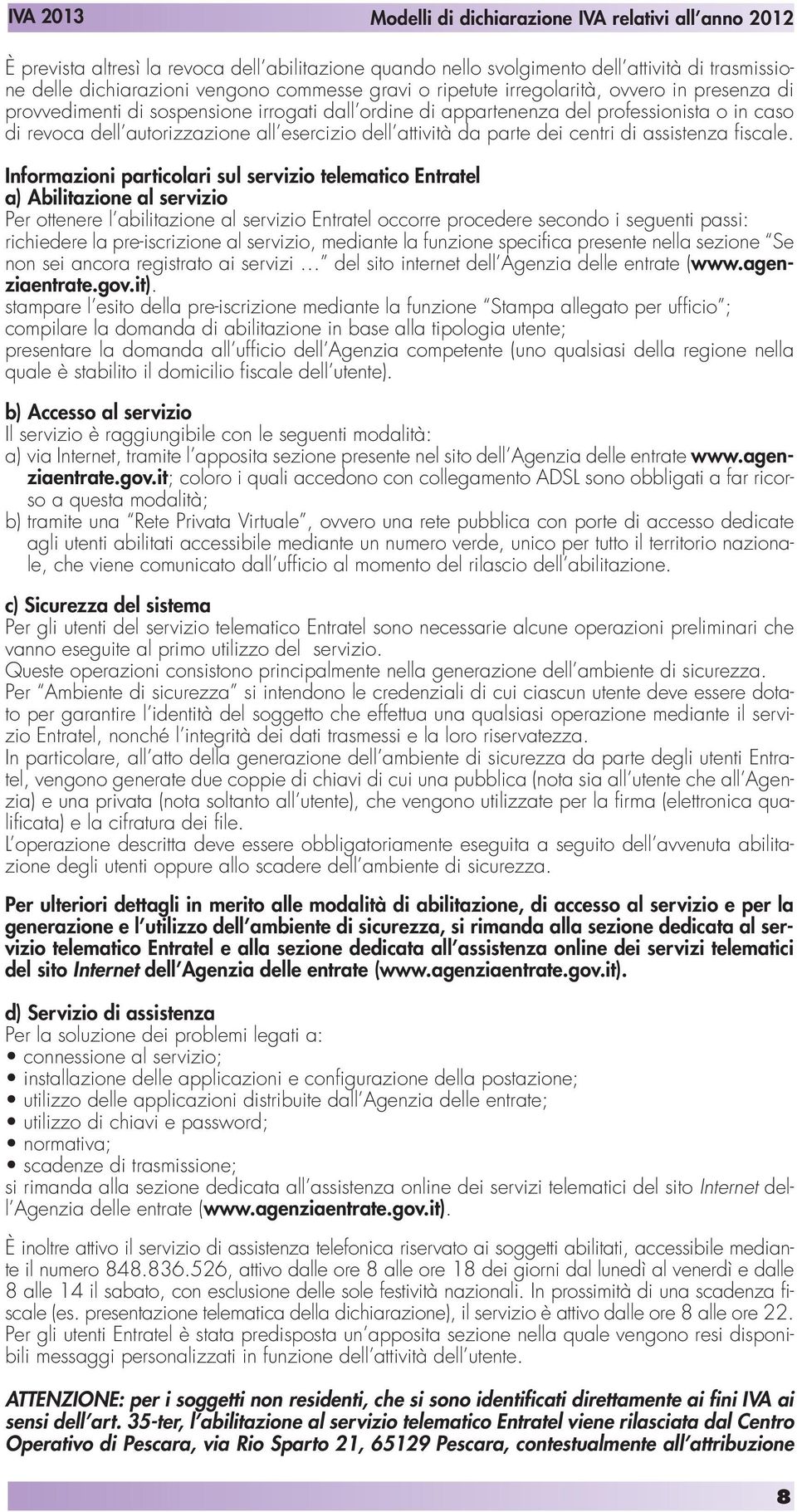 Informazioni particolari sul servizio telematico Entratel a) Abilitazione al servizio Per ottenere l abilitazione al servizio Entratel occorre procedere secondo i seguenti passi: richiedere la