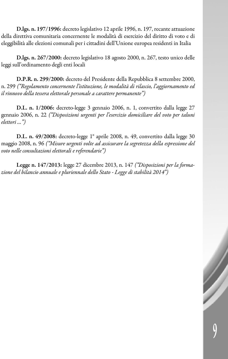 Italia D.lgs. n. 267/2000: decreto legislativo 18 agosto 2000, n. 267, testo unico delle leggi sull ordinamento degli enti locali D.P.R. n. 299/2000: decreto del Presidente della Repubblica 8 settembre 2000, n.