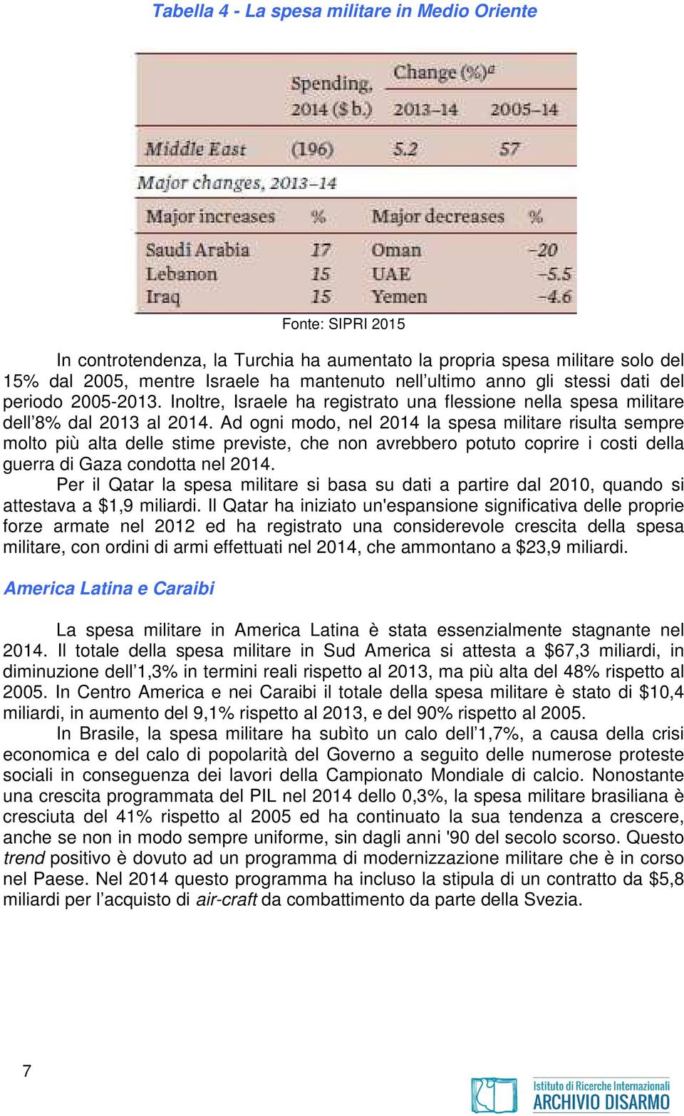 Ad ogni modo, nel 2014 la spesa militare risulta sempre molto più alta delle stime previste, che non avrebbero potuto coprire i costi della guerra di Gaza condotta nel 2014.