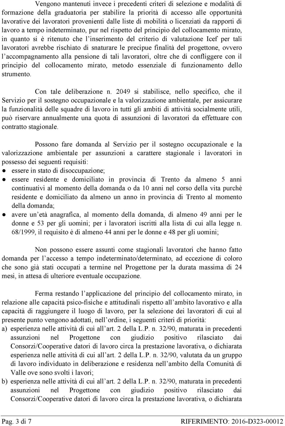 valutazione Icef per tali lavoratori avrebbe rischiato di snaturare le precipue finalità del progettone, ovvero l accompagnamento alla pensione di tali lavoratori, oltre che di confliggere con il