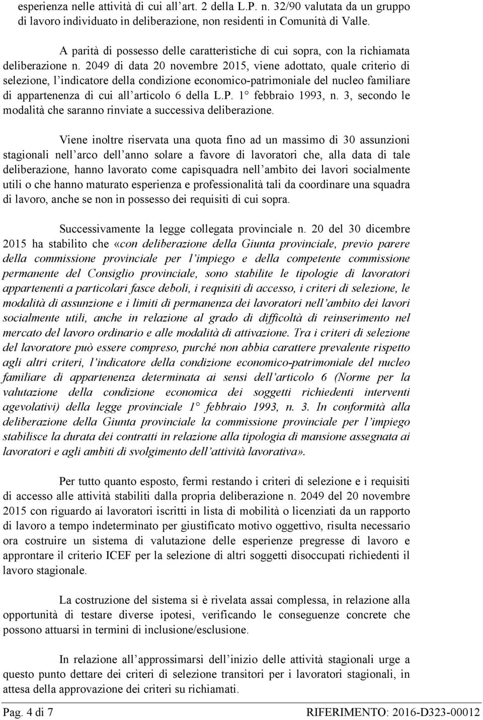 2049 di data 20 novembre 2015, viene adottato, quale criterio di selezione, l indicatore della condizione economico-patrimoniale del nucleo familiare di appartenenza di cui all articolo 6 della L.P.