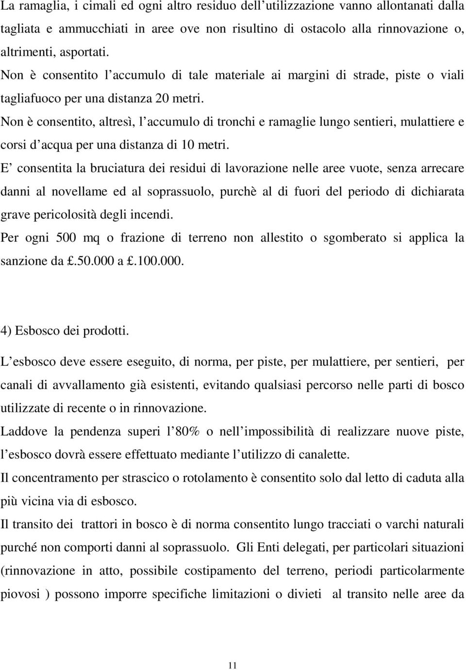 Non è consentito, altresì, l accumulo di tronchi e ramaglie lungo sentieri, mulattiere e corsi d acqua per una distanza di 10 metri.