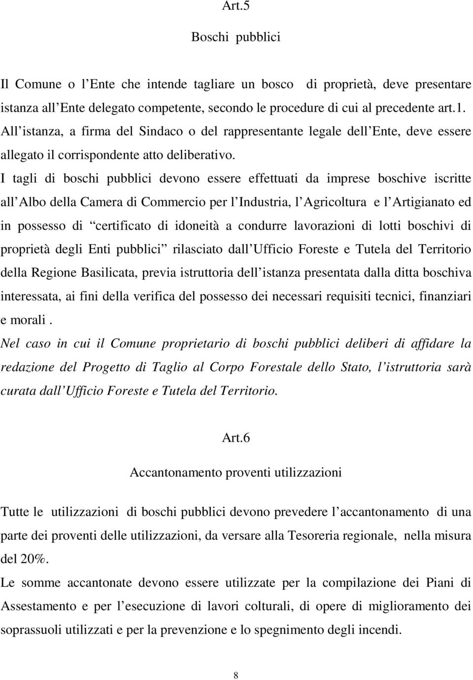 I tagli di boschi pubblici devono essere effettuati da imprese boschive iscritte all Albo della Camera di Commercio per l Industria, l Agricoltura e l Artigianato ed in possesso di certificato di