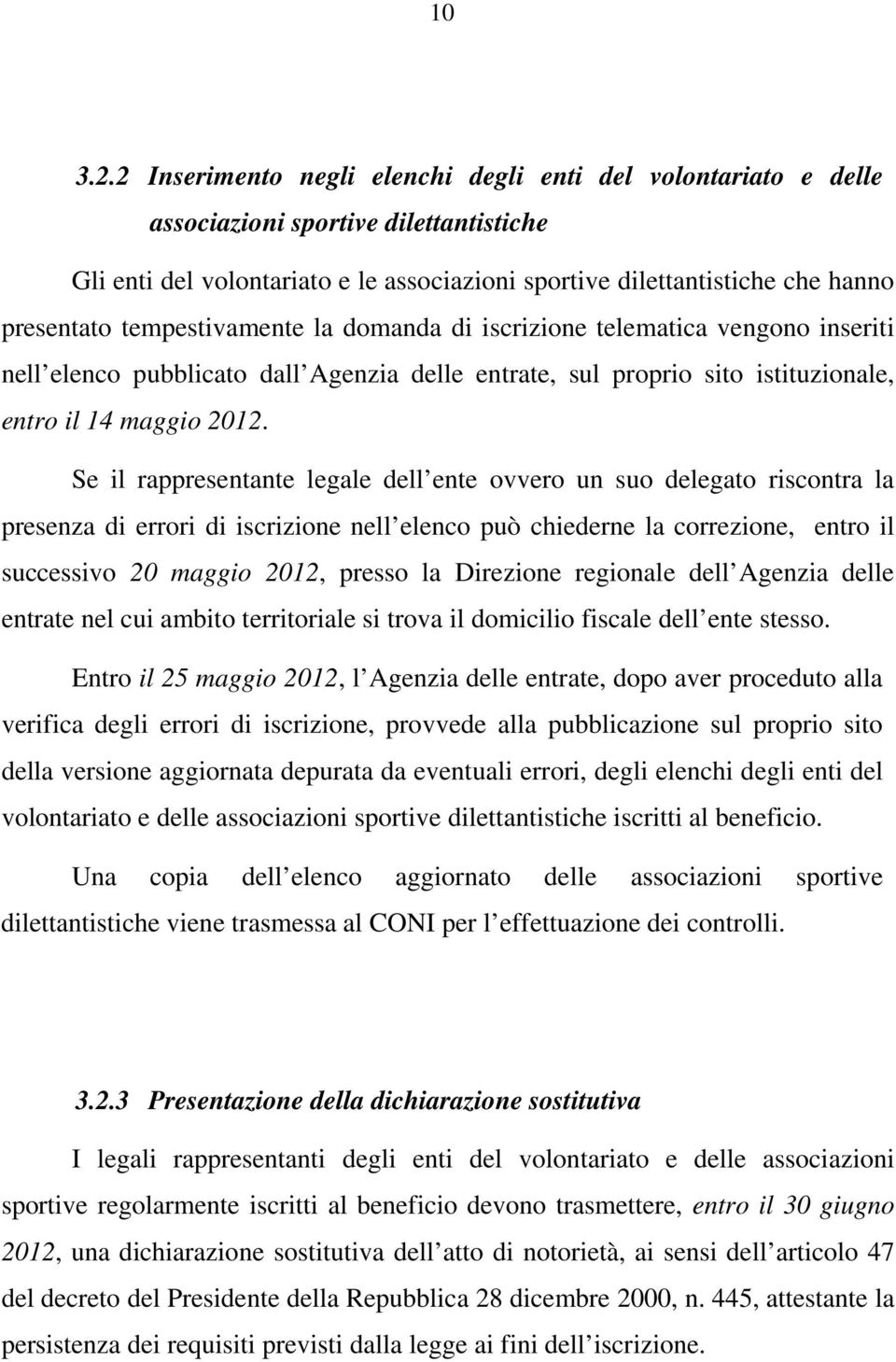 tempestivamente la domanda di iscrizione telematica vengono inseriti nell elenco pubblicato dall Agenzia delle entrate, sul proprio sito istituzionale, entro il 14 maggio 2012.