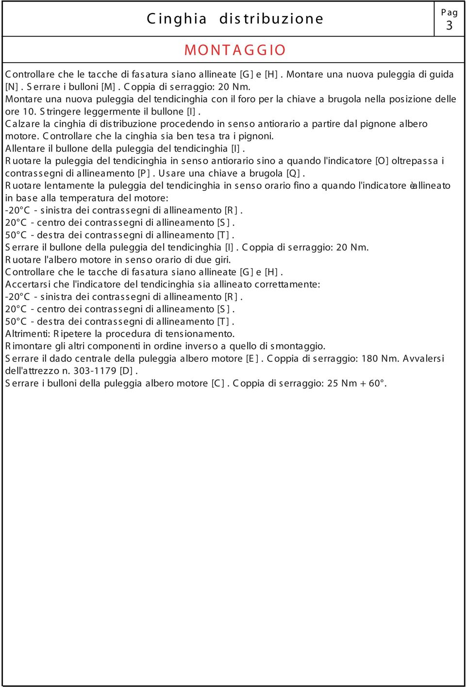 C alzare la cinghia di distribuzione procedendo in senso antiorario a partire dal pignone albero motore. C ontrollare che la cinghia sia ben tesa tra i pignoni.