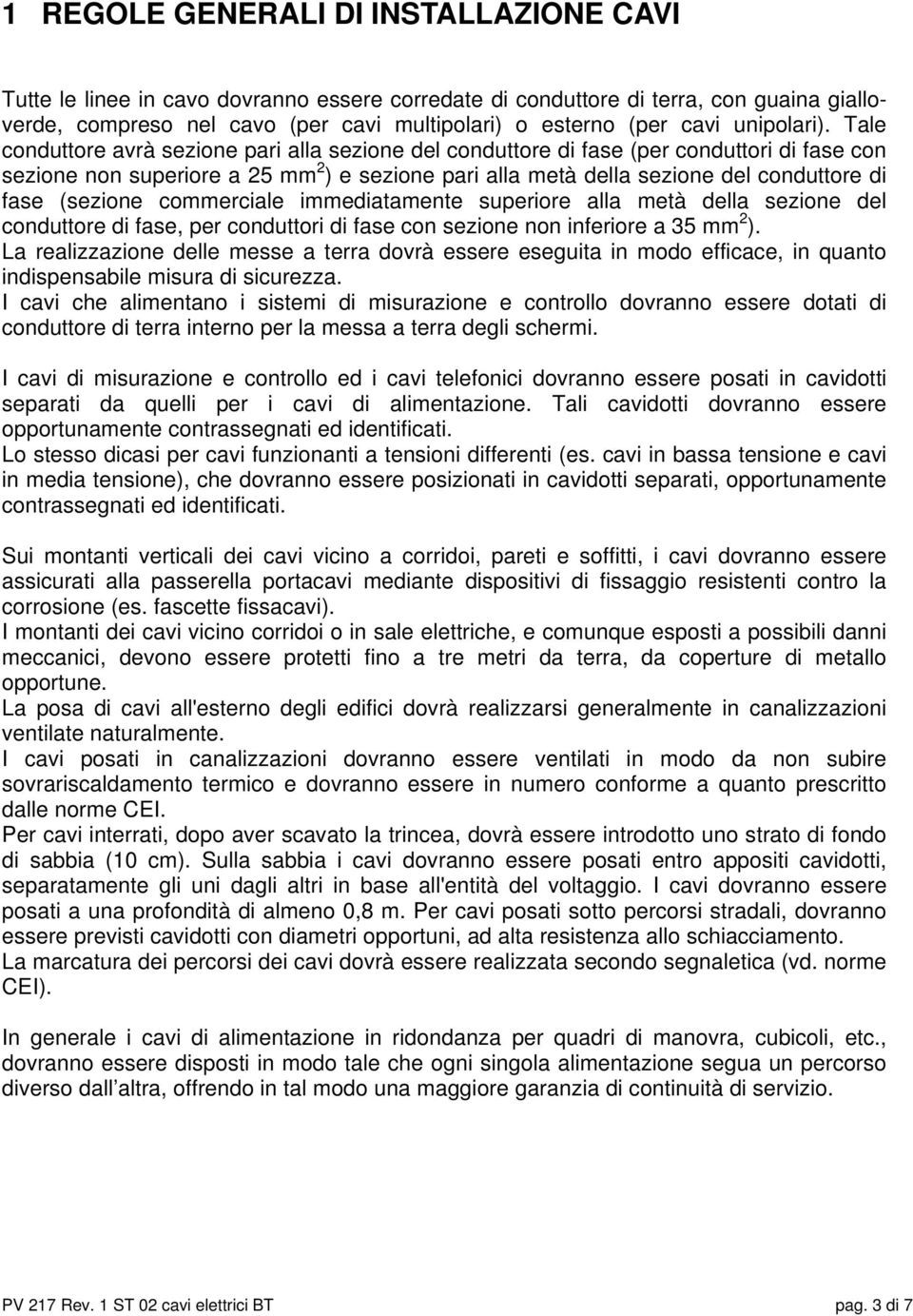 Tale conduttore avrà sezione pari alla sezione del conduttore di fase (per conduttori di fase con sezione non superiore a 25 mm 2 ) e sezione pari alla metà della sezione del conduttore di fase