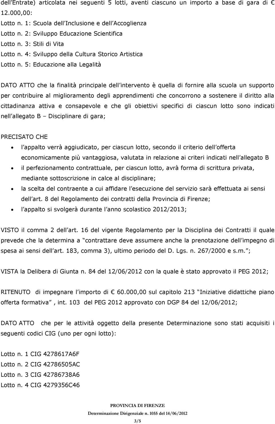 5: Educazione alla Legalità DATO ATTO che la finalità principale dell intervento è quella di fornire alla scuola un supporto per contribuire al miglioramento degli apprendimenti che concorrono a