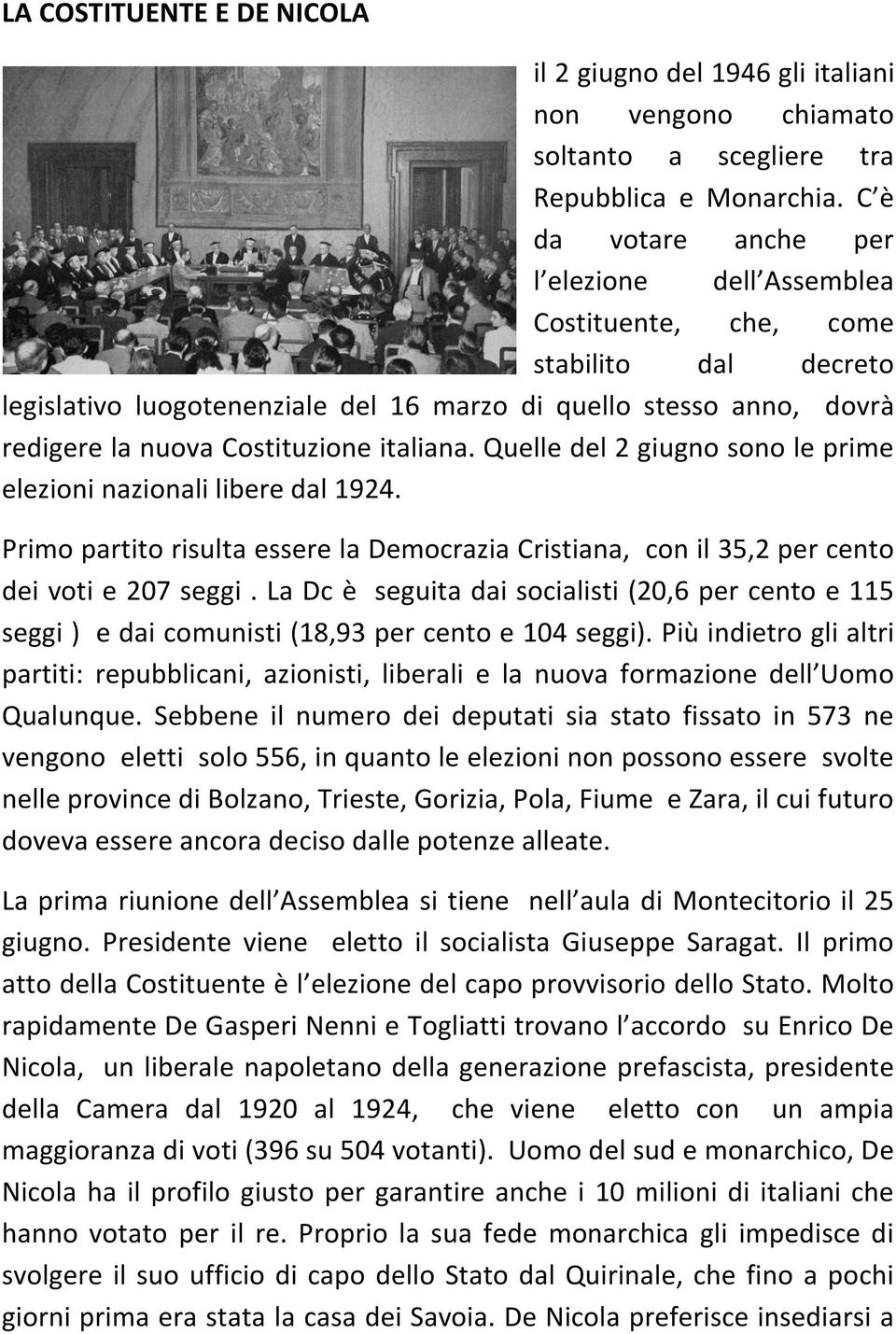 italiana. Quelle del 2 giugno sono le prime elezioni nazionali libere dal 1924. Primo partito risulta essere la Democrazia Cristiana, con il 35,2 per cento dei voti e 207 seggi.