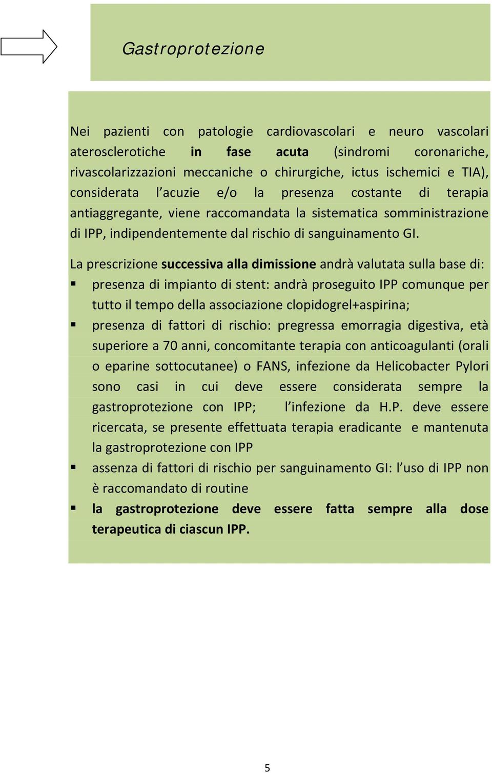 La prescrizione successiva alla dimissione andrà valutata sulla base di: presenza di impianto di stent: andrà proseguito IPP comunque per tutto il tempo della associazione clopidogrel+aspirina;