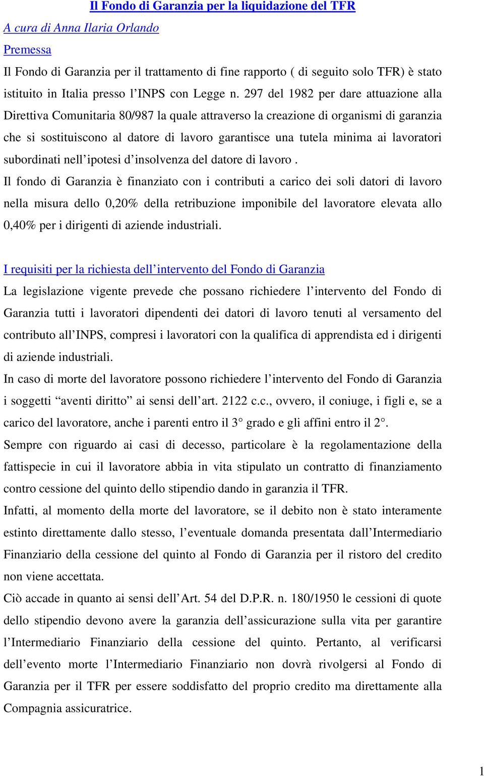 297 del 1982 per dare attuazione alla Direttiva Comunitaria 80/987 la quale attraverso la creazione di organismi di garanzia che si sostituiscono al datore di lavoro garantisce una tutela minima ai